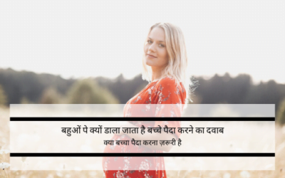 बहुओं पे क्यों डाला जाता है बच्चे पैदा करने का दवाब ?